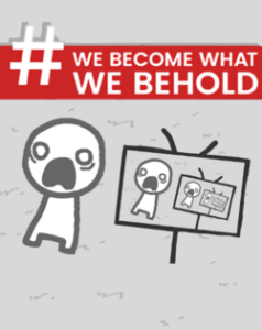 We Become What We Behold