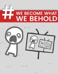 We Become What We Behold